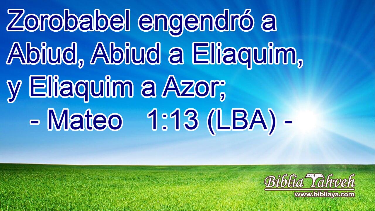Zorobabel engendró a Abiud, Abiud a Eliaquim, y Eliaquim a Azor;
