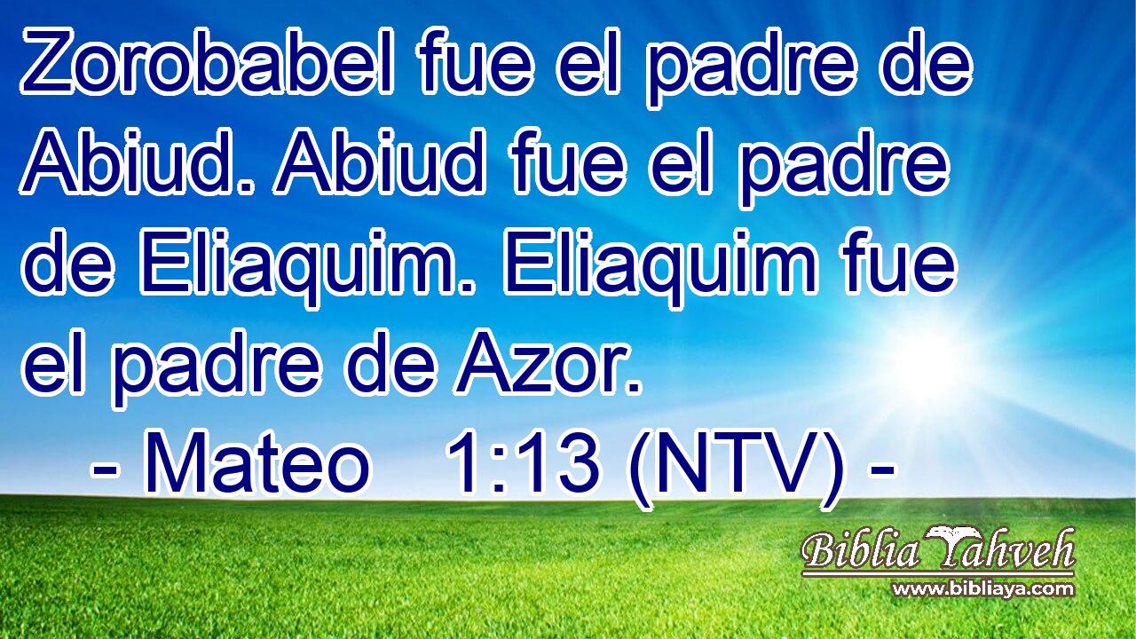 Zorobabel fue el padre de Abiud. Abiud fue el padre de Eliaquim. Eliaquim fue el padre de Azor.