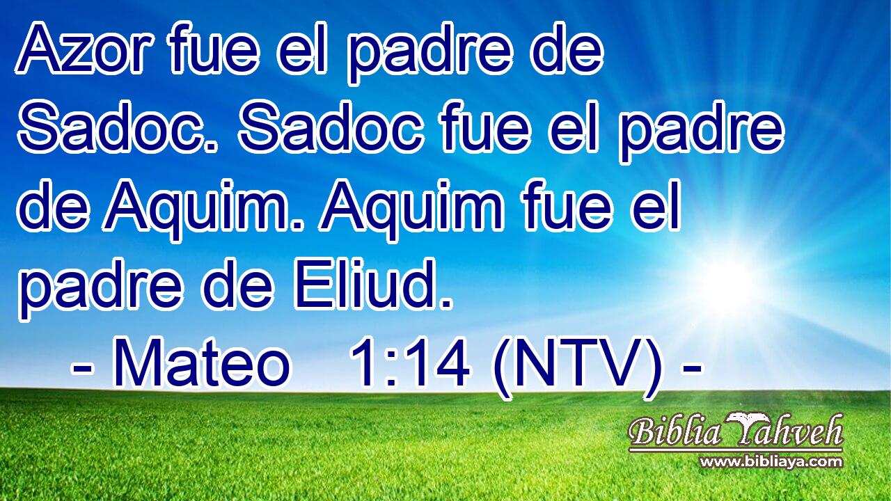 Azor fue el padre de Sadoc. Sadoc fue el padre de Aquim. Aquim fue el padre de Eliud.