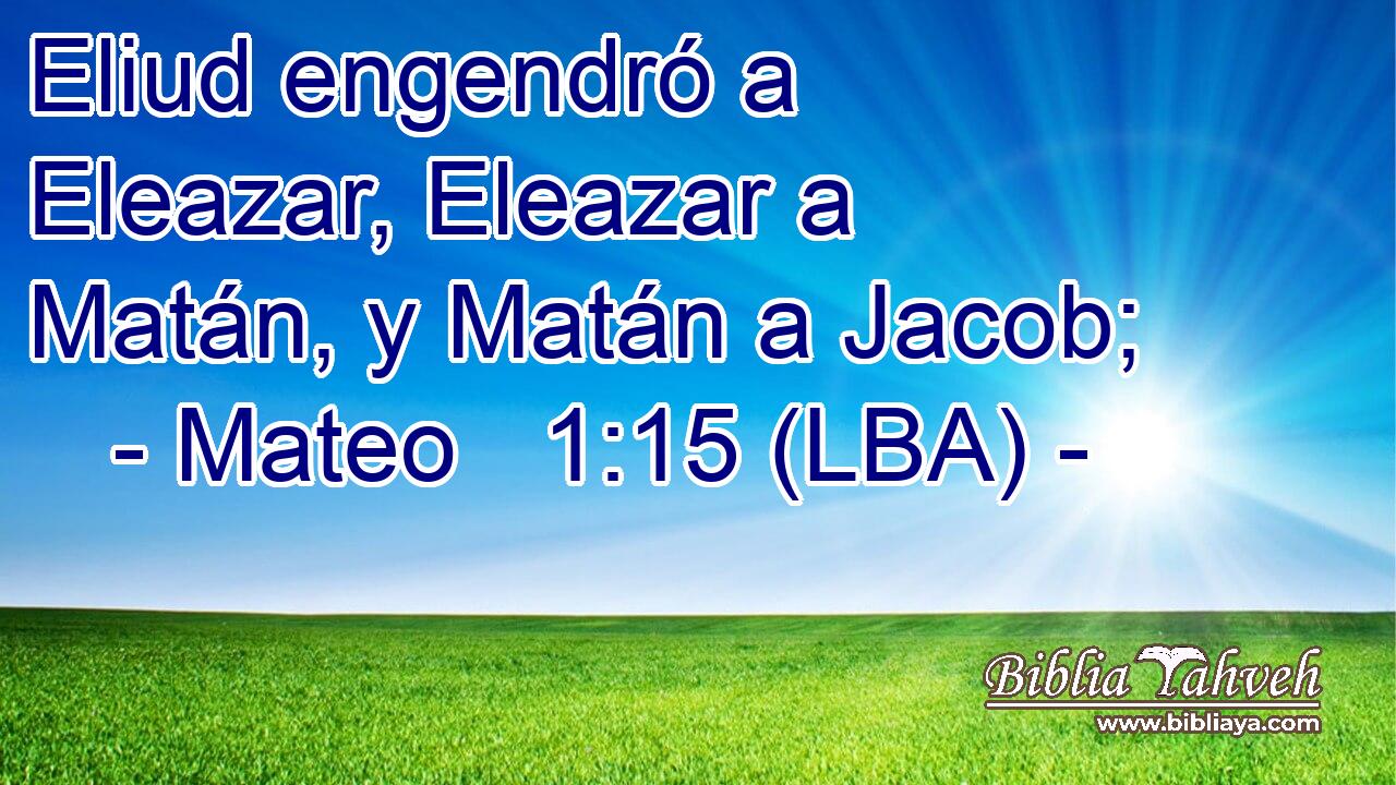 Eliud engendró a Eleazar, Eleazar a Matán, y Matán a Jacob;