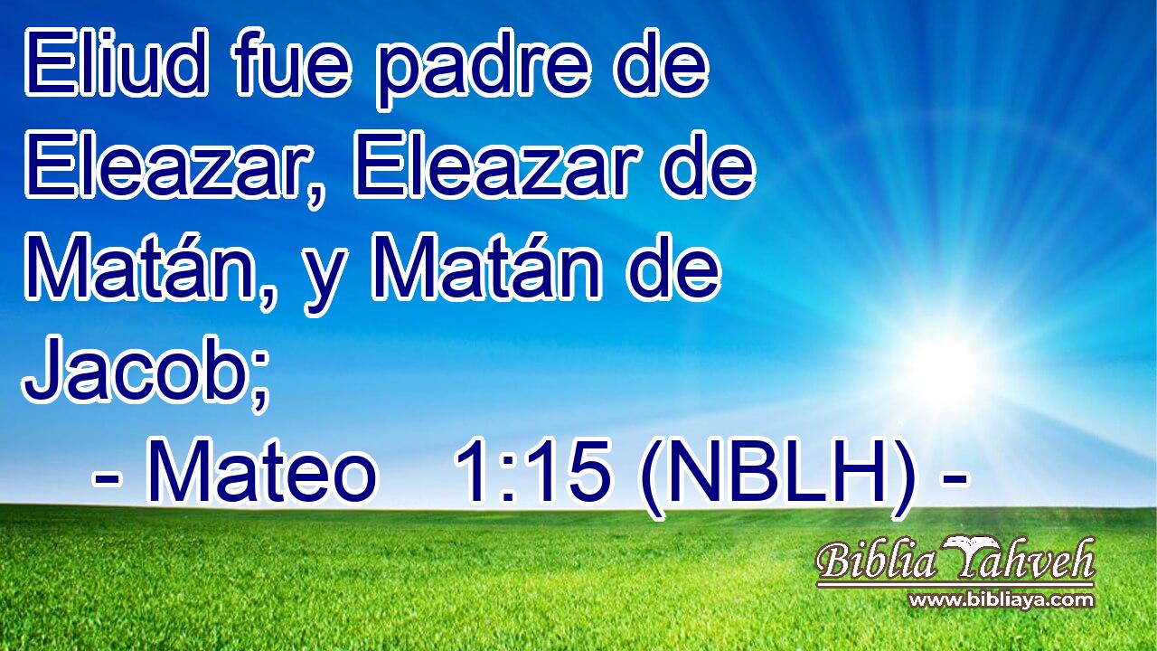  Eliud fue padre de Eleazar, Eleazar de Matán, y Matán de Jacob; 