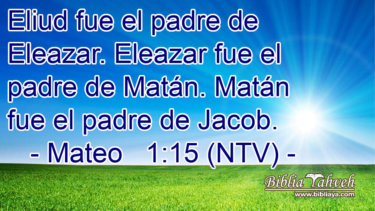 Eliud fue el padre de Eleazar. Eleazar fue el padre de Matán. Matán fue el padre de Jacob.