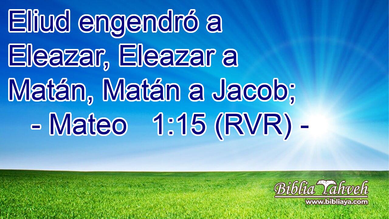 Eliud engendró a Eleazar, Eleazar a Matán, Matán a Jacob;