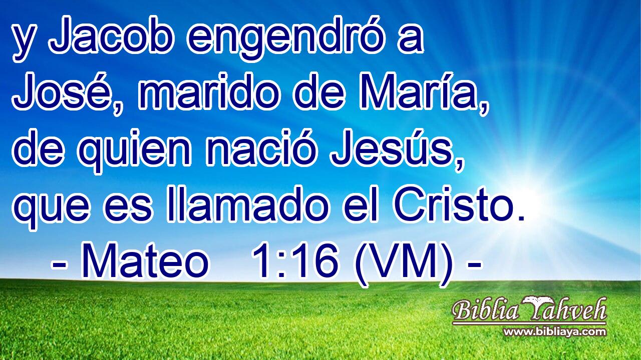  y Jacob engendró a José, marido de María, de quien nació Jesús, que es llamado el Cristo. 
