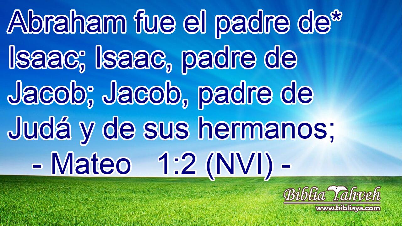  Abraham fue el padre de* Isaac; Isaac, padre de Jacob; Jacob, padre de Judá y de sus hermanos; 