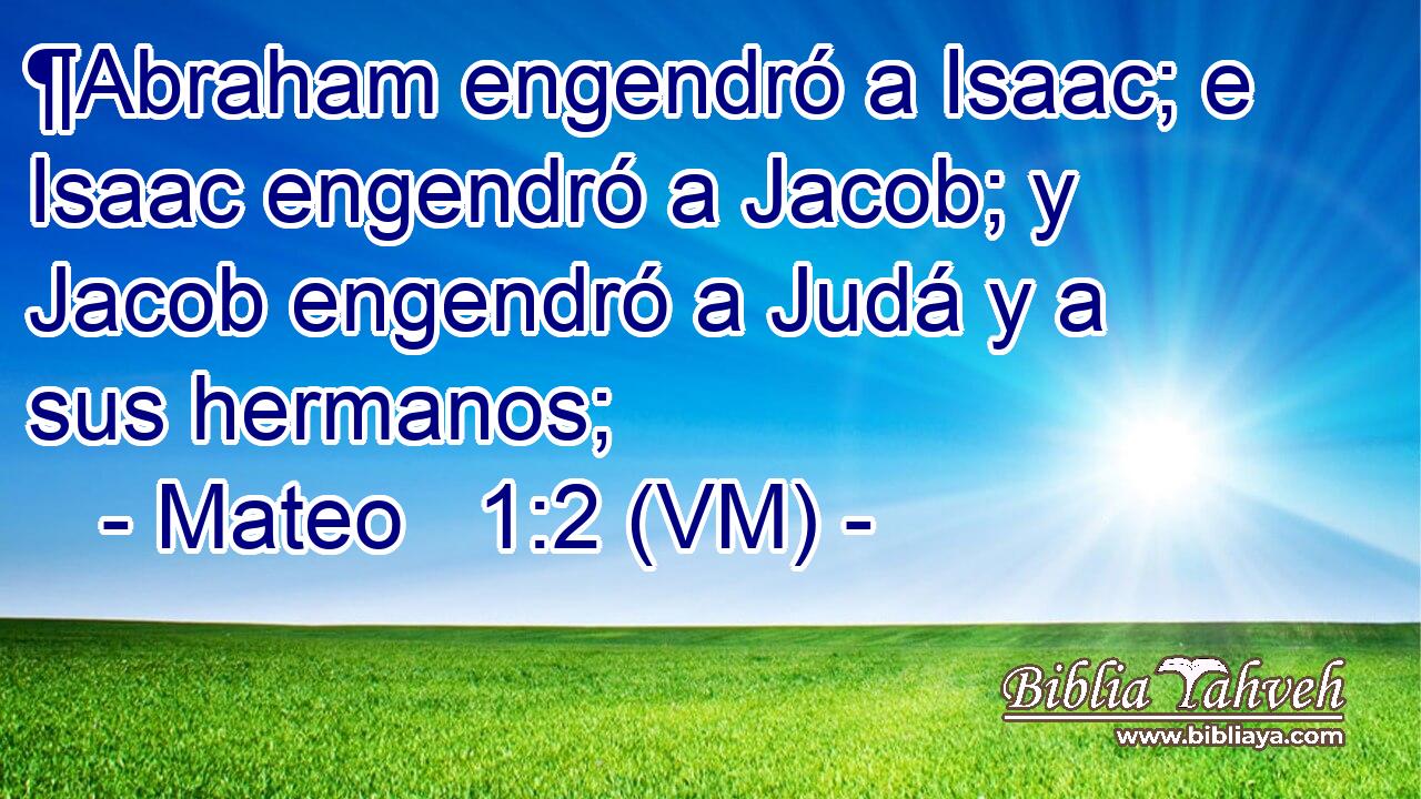  ¶Abraham engendró a Isaac; e Isaac engendró a Jacob; y Jacob engendró a Judá y a sus hermanos; 