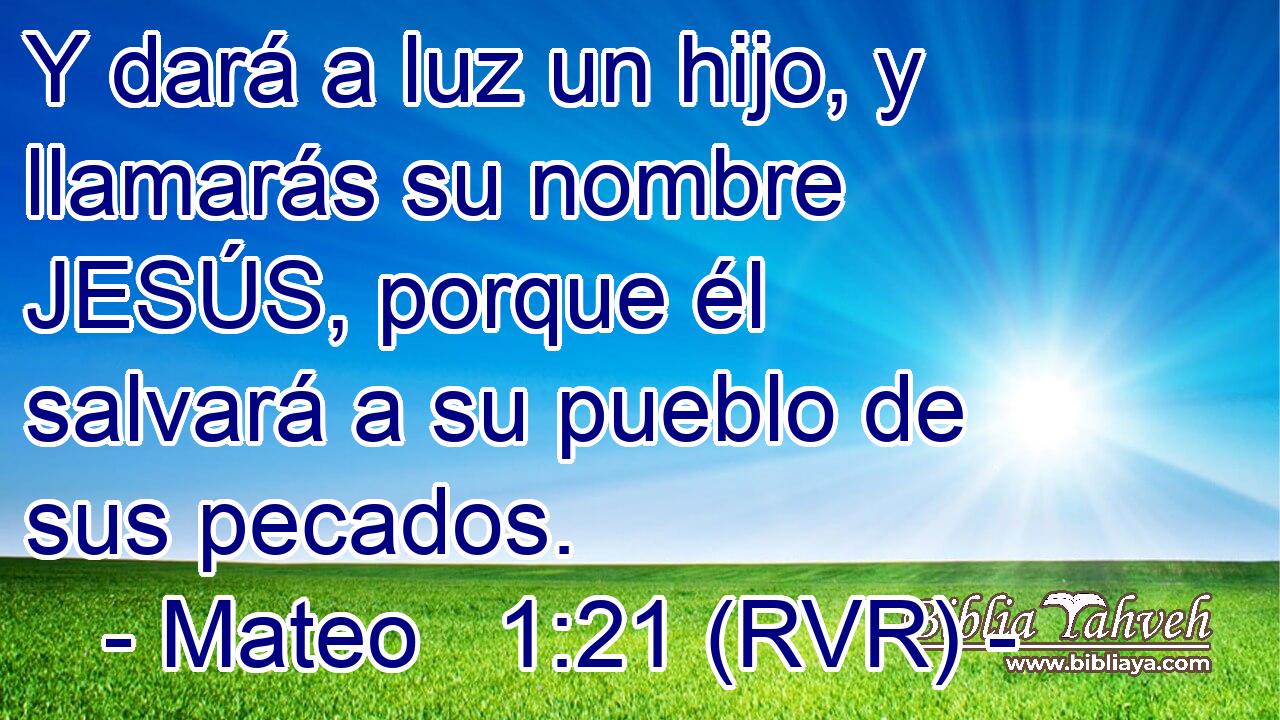 Y dará a luz un hijo, y llamarás su nombre JESÚS, porque él salvará a su pueblo de sus pecados.
