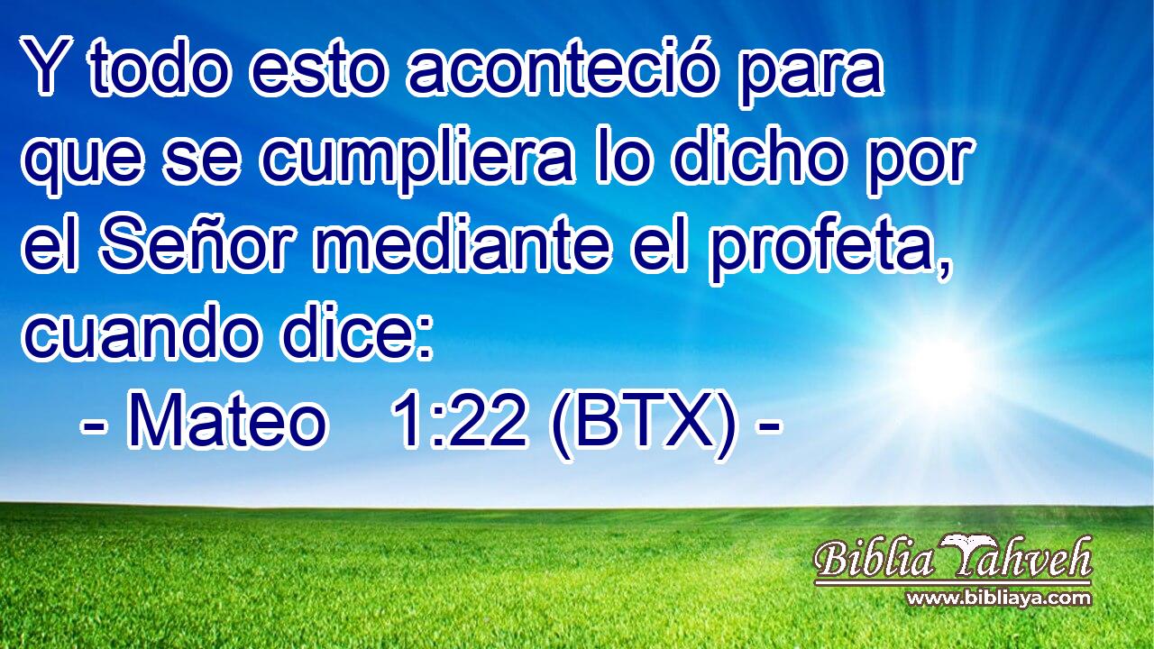 Y todo esto aconteció para que se cumpliera lo dicho por el Señor mediante el profeta, cuando dice: