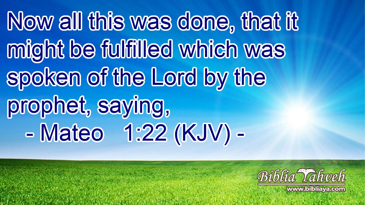 Now all this was done, that it might be fulfilled which was spoken of the Lord by the prophet, saying,