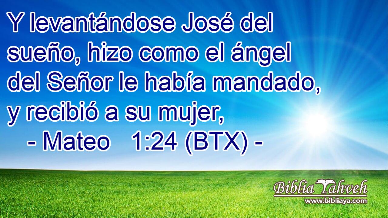 Y levantándose José del sueño, hizo como el ángel del Señor le había mandado, y recibió a su mujer,