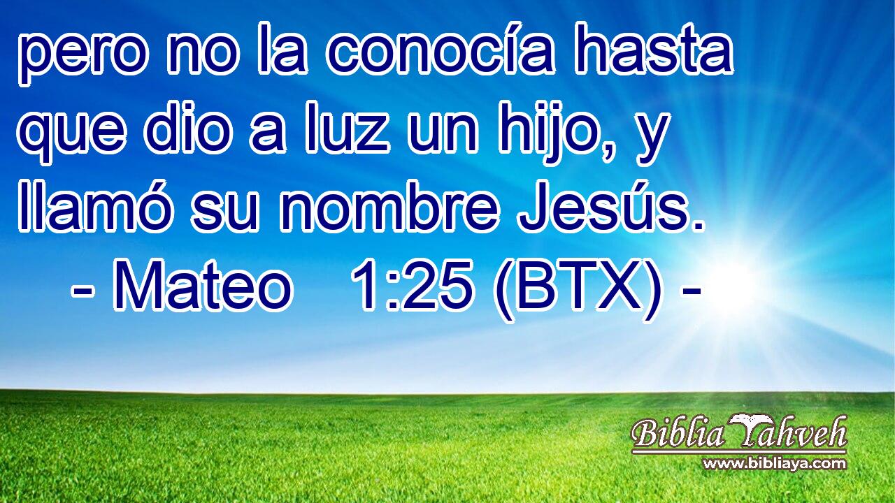 pero no la conocía hasta que dio a luz un hijo, y llamó su nombre Jesús.