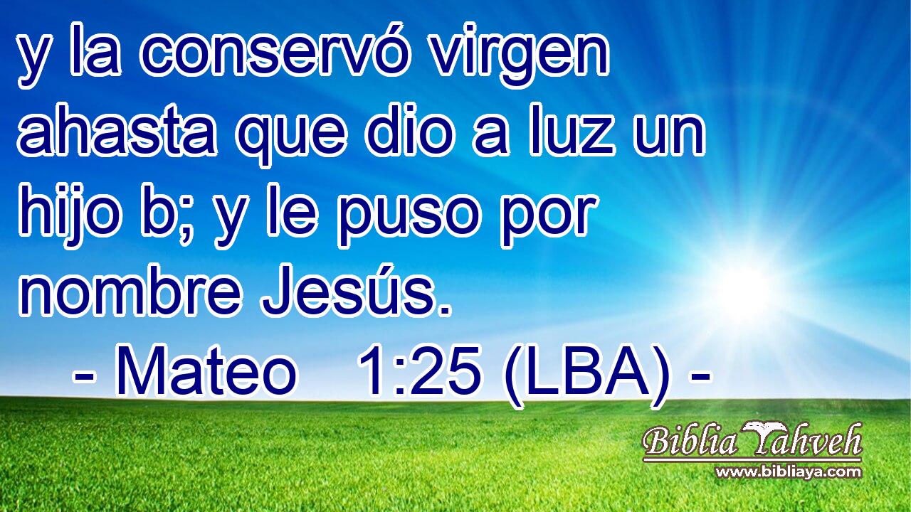 y la conservó virgen ahasta que dio a luz un hijo b; y le puso por nombre Jesús.