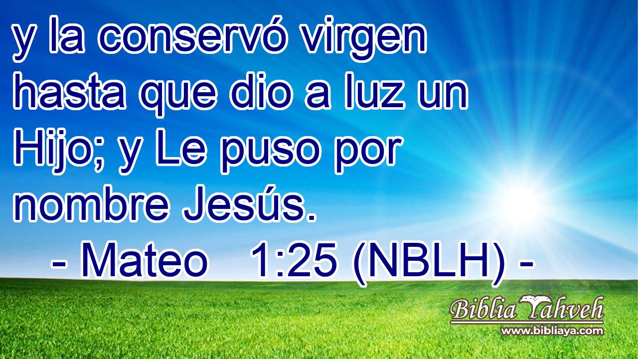  y la conservó virgen hasta que dio a luz un Hijo; y Le puso por nombre Jesús. 