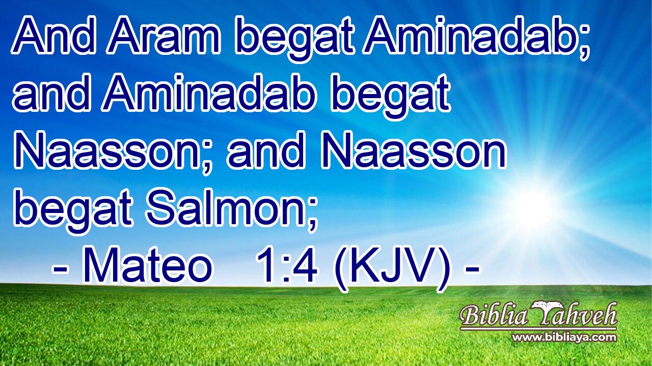 And Aram begat Aminadab; and Aminadab begat Naasson; and Naasson begat Salmon;