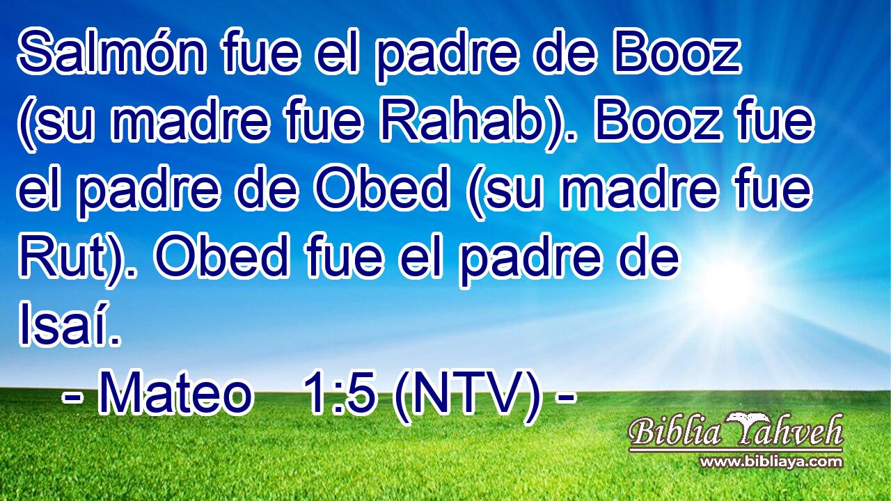 Salmón fue el padre de Booz (su madre fue Rahab). Booz fue el padre de Obed (su madre fue Rut). Obed fue el padre de Isaí.