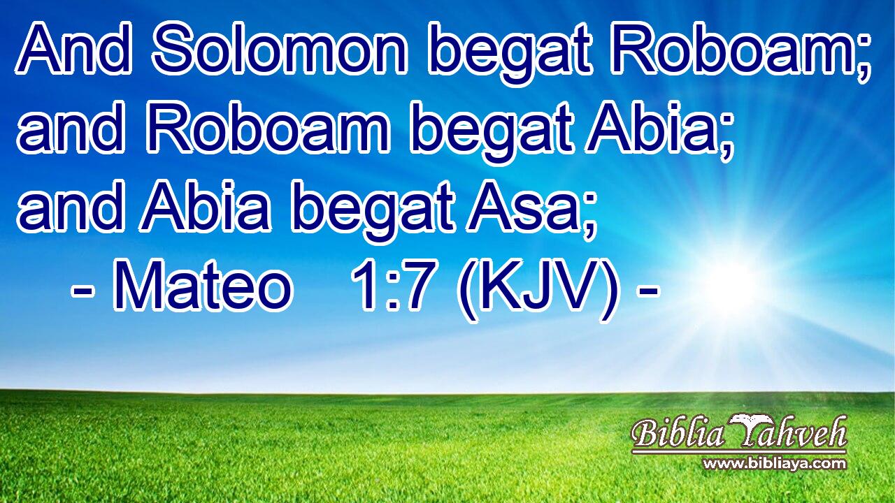 And Solomon begat Roboam; and Roboam begat Abia; and Abia begat Asa;