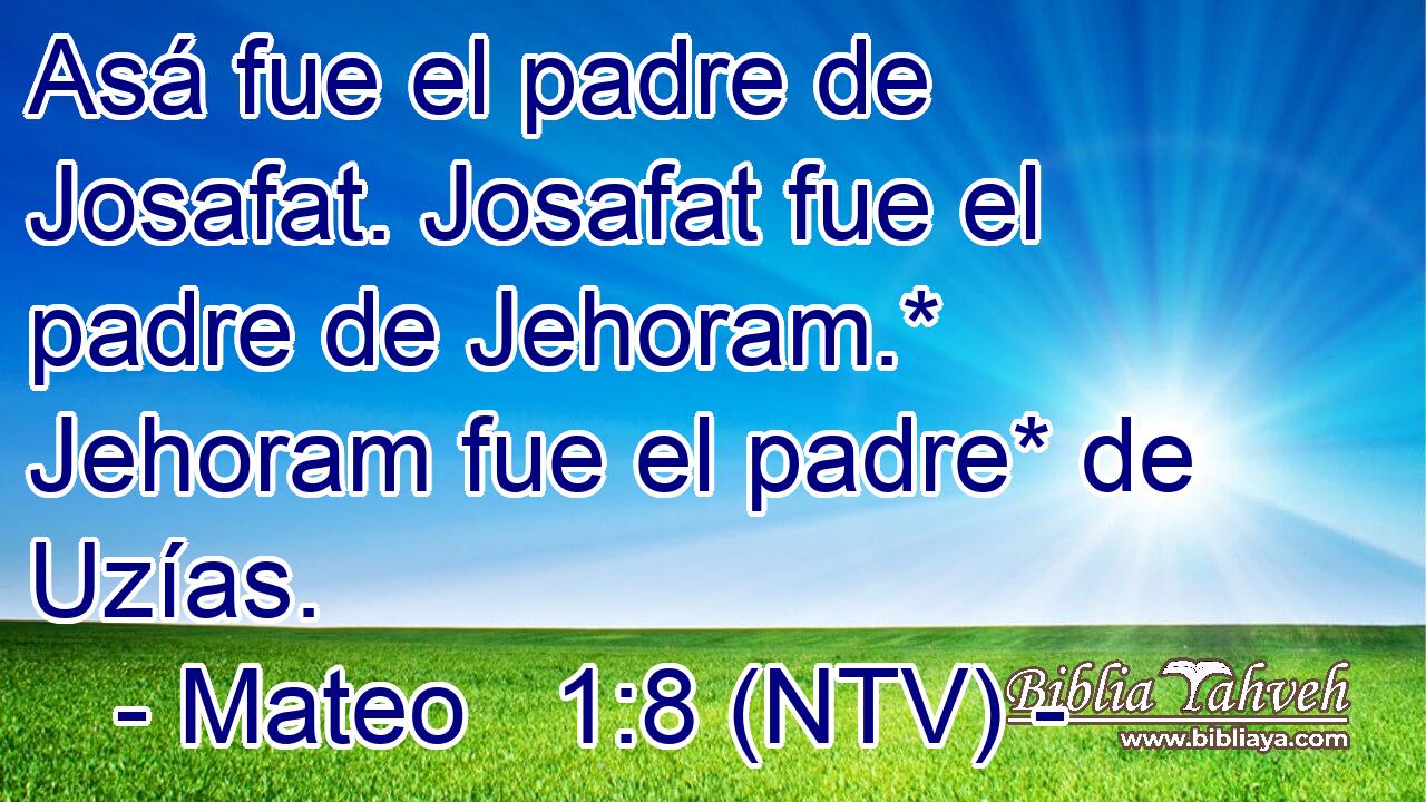 Asá fue el padre de Josafat. Josafat fue el padre de Jehoram.* Jehoram fue el padre* de Uzías.