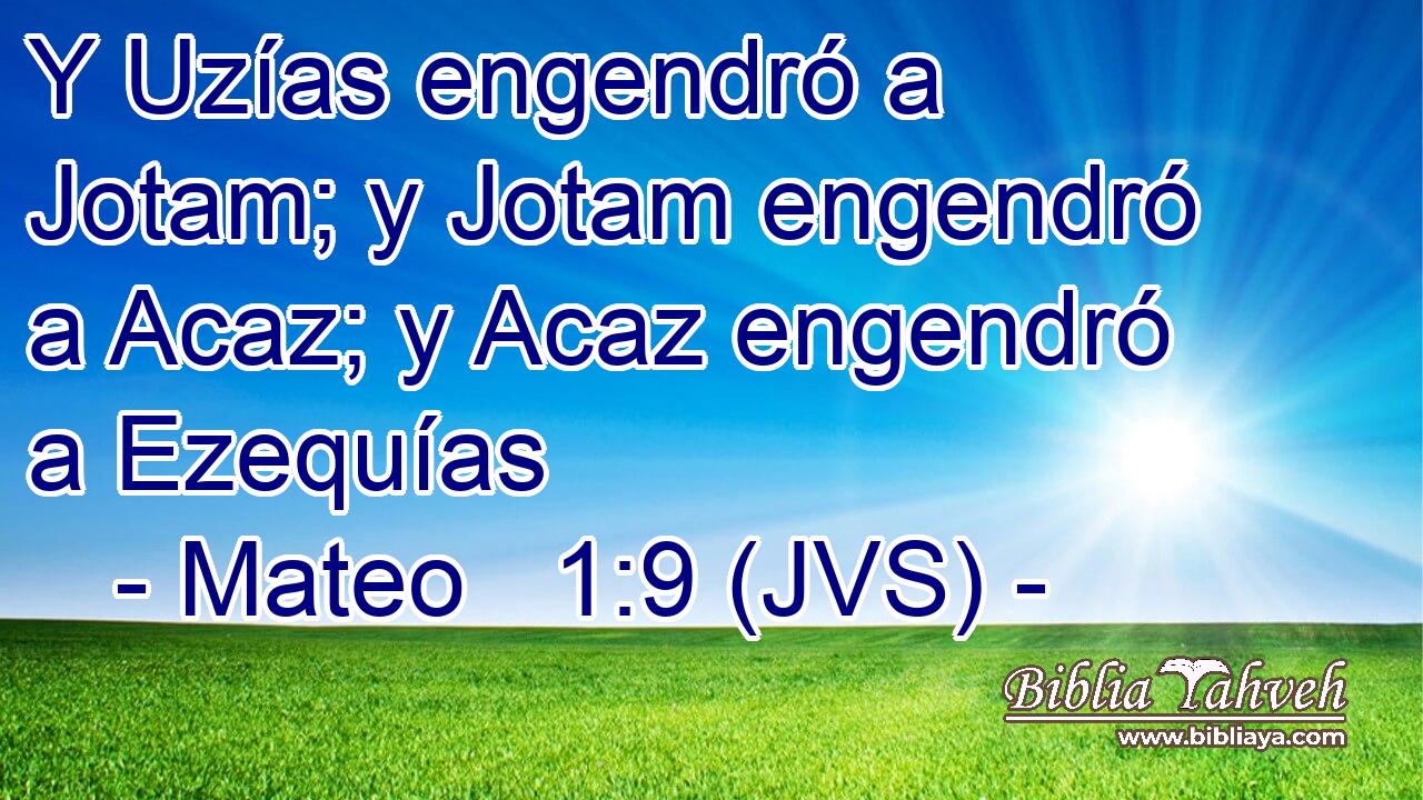 Y Uzías engendró a Jotam; y Jotam engendró a Acaz; y Acaz engendró a Ezequías