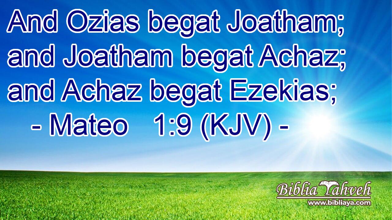 And Ozias begat Joatham; and Joatham begat Achaz; and Achaz begat Ezekias;