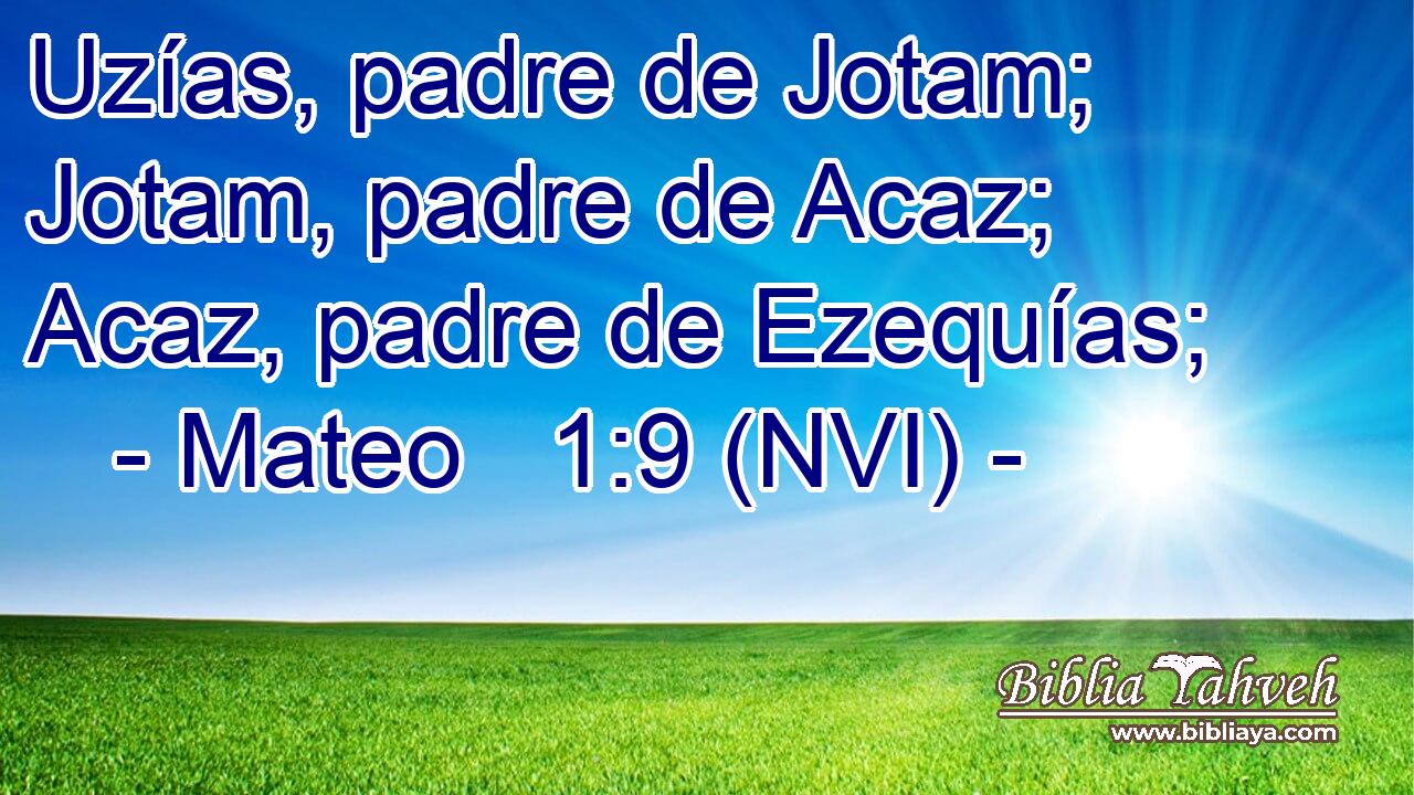  Uzías, padre de Jotam; Jotam, padre de Acaz; Acaz, padre de Ezequías; 