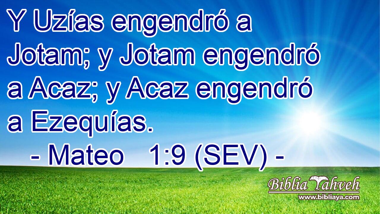 Y Uzías engendró a Jotam; y Jotam engendró a Acaz; y Acaz engendró a Ezequías.