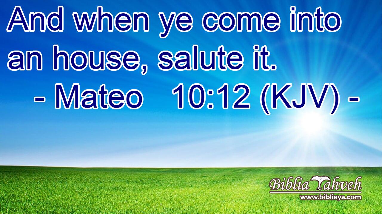 And when ye come into an house, salute it.