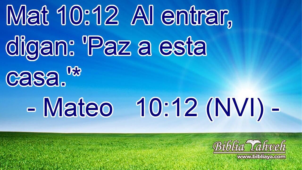 Mat 10:12  Al entrar, digan: 'Paz a esta casa.'* 