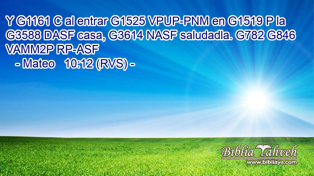 Y G1161 C al entrar G1525 VPUP-PNM en G1519 P la G3588 DASF casa, G3614 NASF saludadla. G782 G846 VAMM2P RP-ASF 