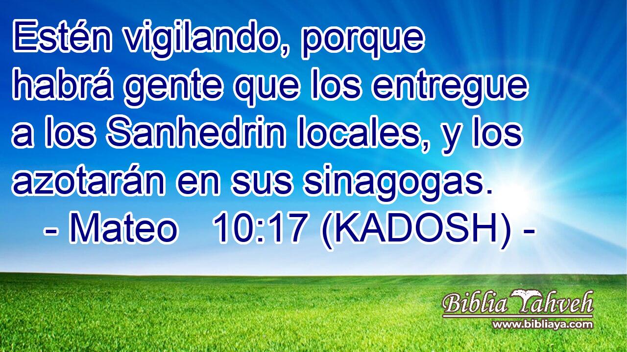  Estén vigilando, porque habrá gente que los entregue a los Sanhedrin locales, y los azotarán en sus sinagogas. 