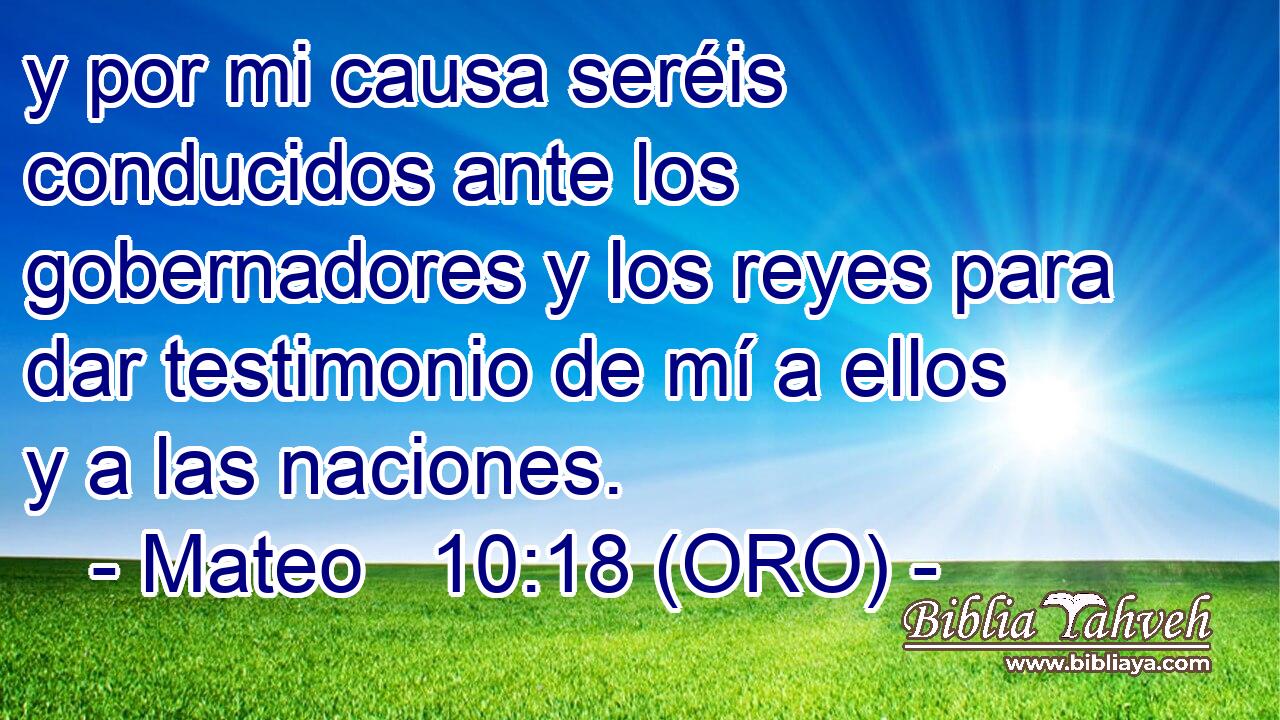  y por mi causa seréis conducidos ante los gobernadores y los reyes para dar testimonio de mí a ellos y a las naciones. 
