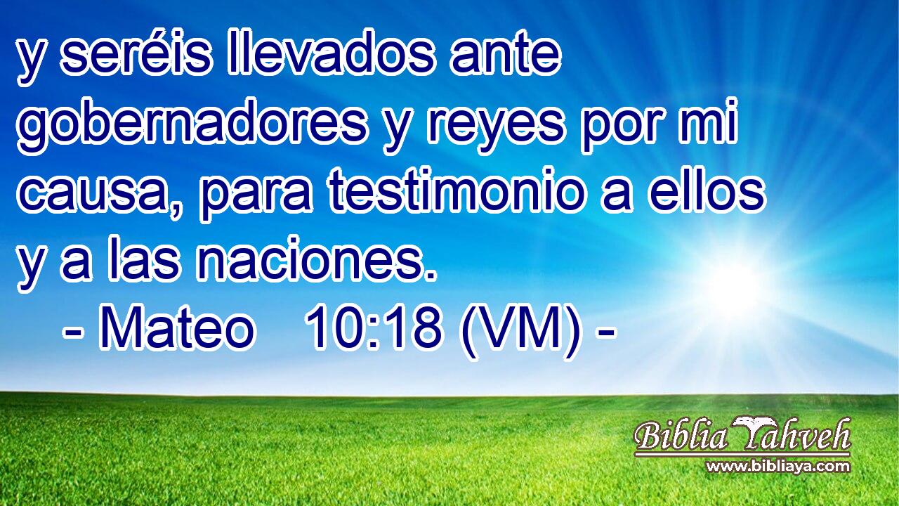  y seréis llevados ante gobernadores y reyes por mi causa, para testimonio a ellos y a las naciones. 