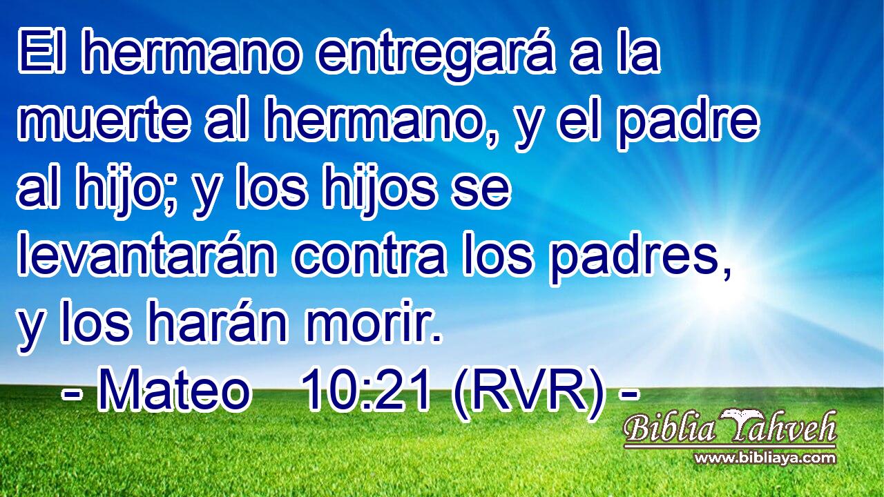 El hermano entregará a la muerte al hermano, y el padre al hijo; y los hijos se levantarán contra los padres, y los harán morir.