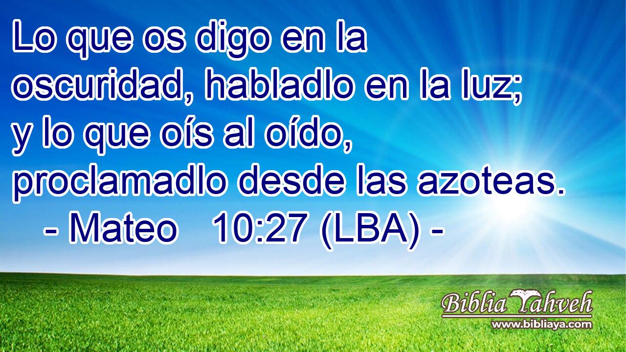 Lo que os digo en la oscuridad, habladlo en la luz; y lo que oís al oído, proclamadlo desde las azoteas.