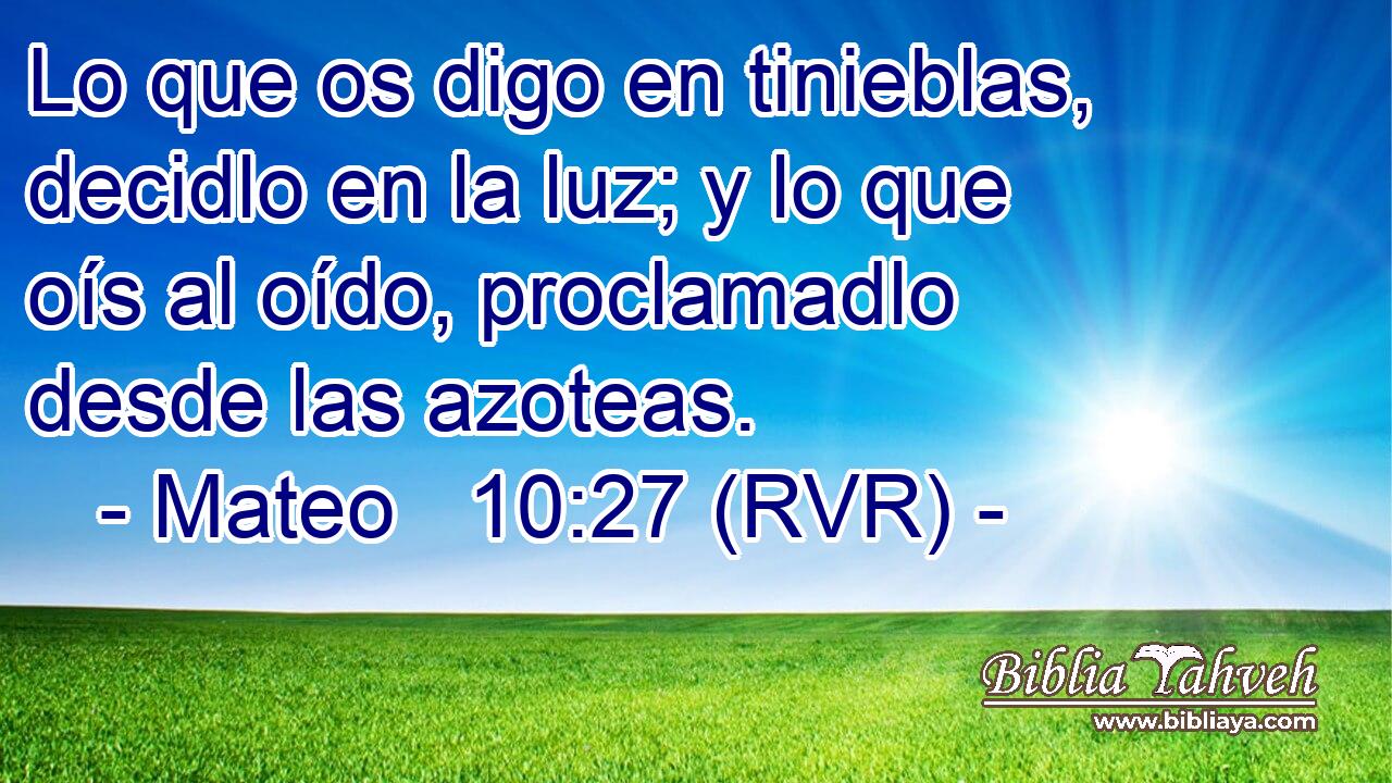 Lo que os digo en tinieblas, decidlo en la luz; y lo que oís al oído, proclamadlo desde las azoteas.