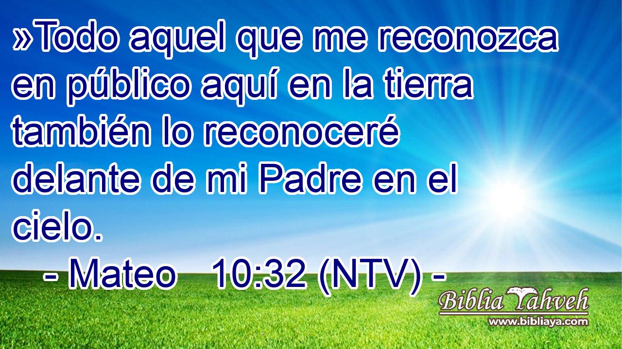 »Todo aquel que me reconozca en público aquí en la tierra también lo reconoceré delante de mi Padre en el cielo.