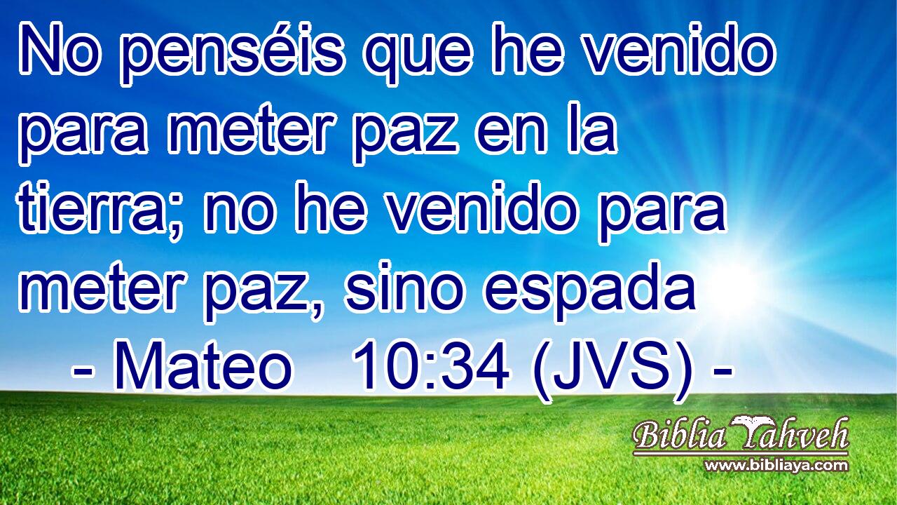 No penséis que he venido para meter paz en la tierra; no he venido para meter paz, sino espada