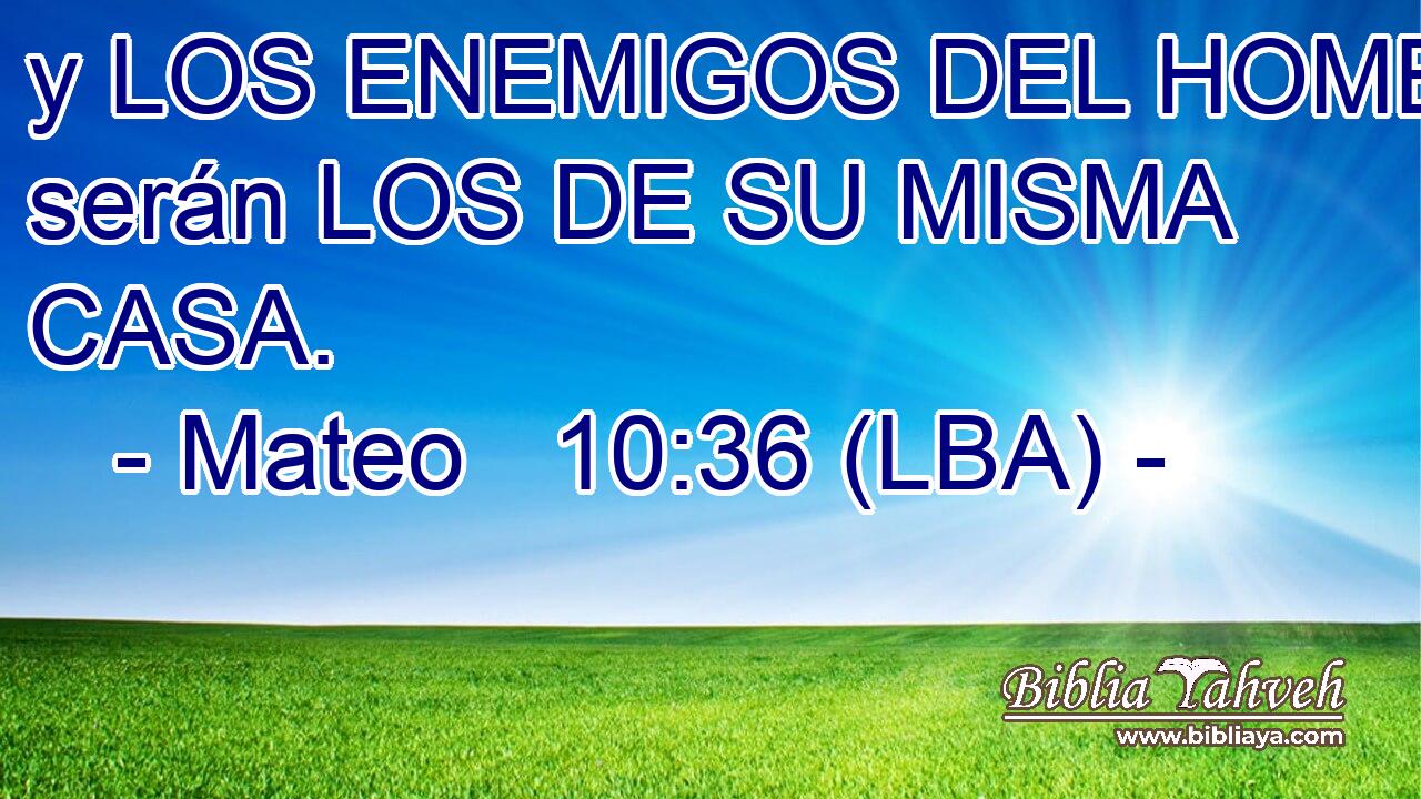 y LOS ENEMIGOS DEL HOMBRE serán LOS DE SU MISMA CASA.