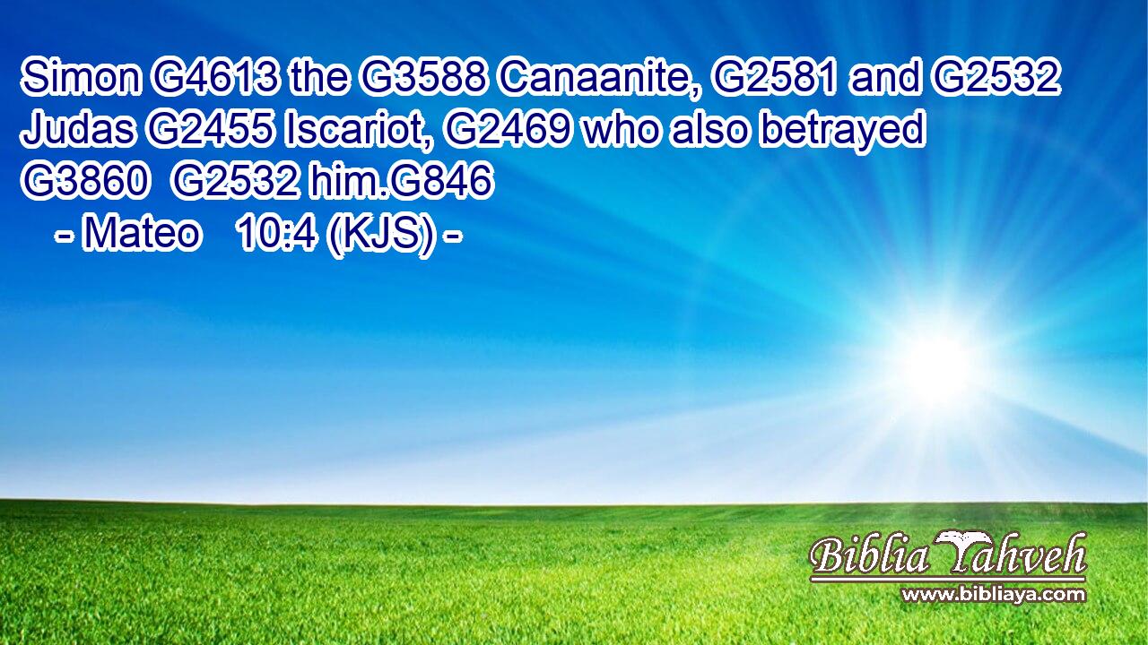 Simon G4613 the G3588 Canaanite, G2581 and G2532 Judas G2455 Iscariot, G2469 who also betrayed G3860  G2532 him.G846