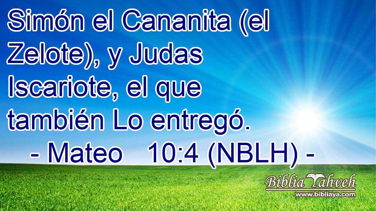  Simón el Cananita (el Zelote), y Judas Iscariote, el que también Lo entregó. 
