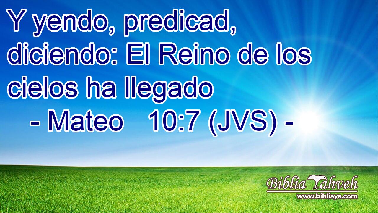 Y yendo, predicad, diciendo: El Reino de los cielos ha llegado