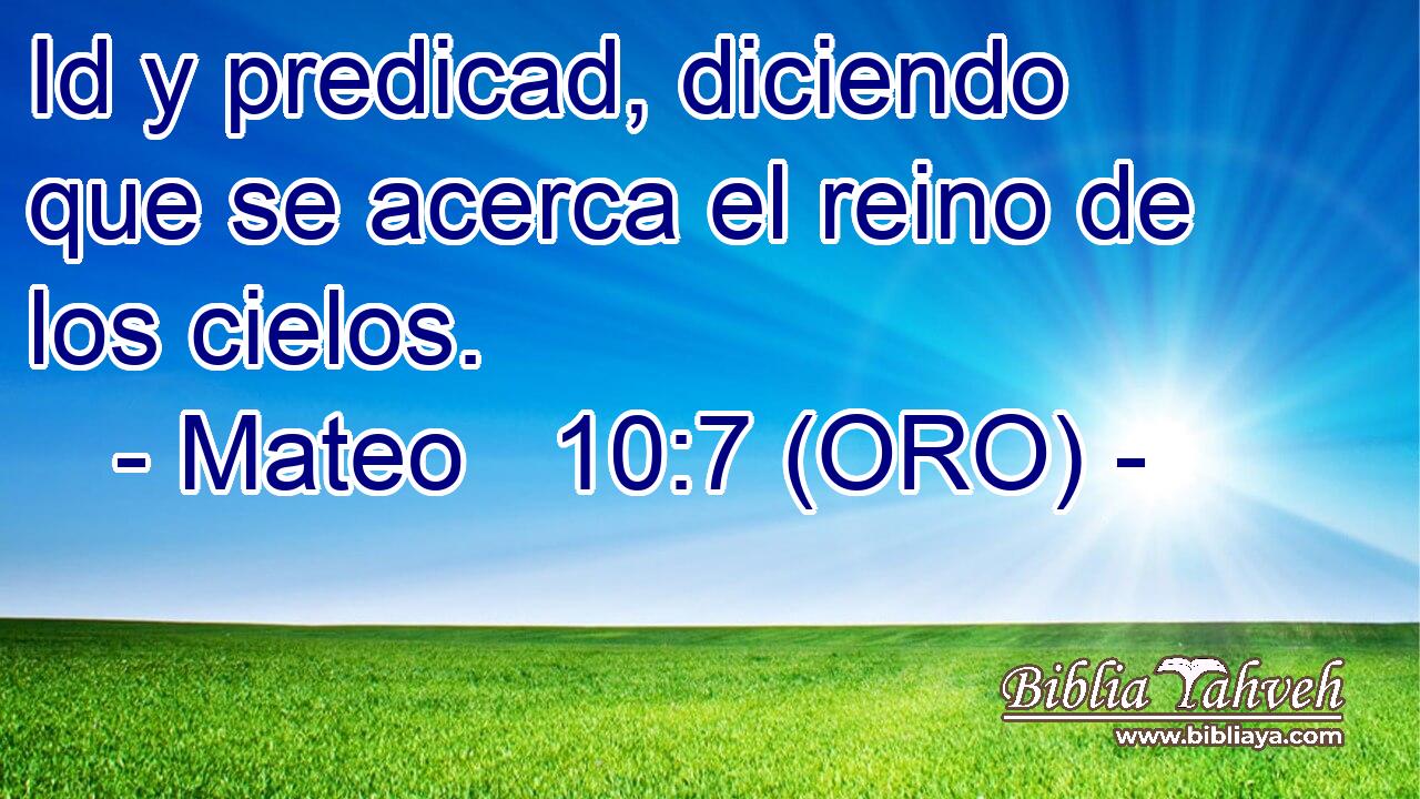  Id y predicad, diciendo que se acerca el reino de los cielos. 