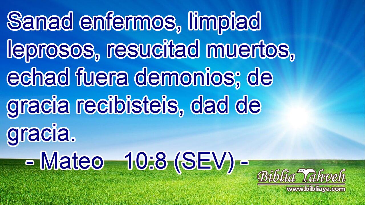 Sanad enfermos, limpiad leprosos, resucitad muertos, echad fuera demonios; de gracia recibisteis, dad de gracia.