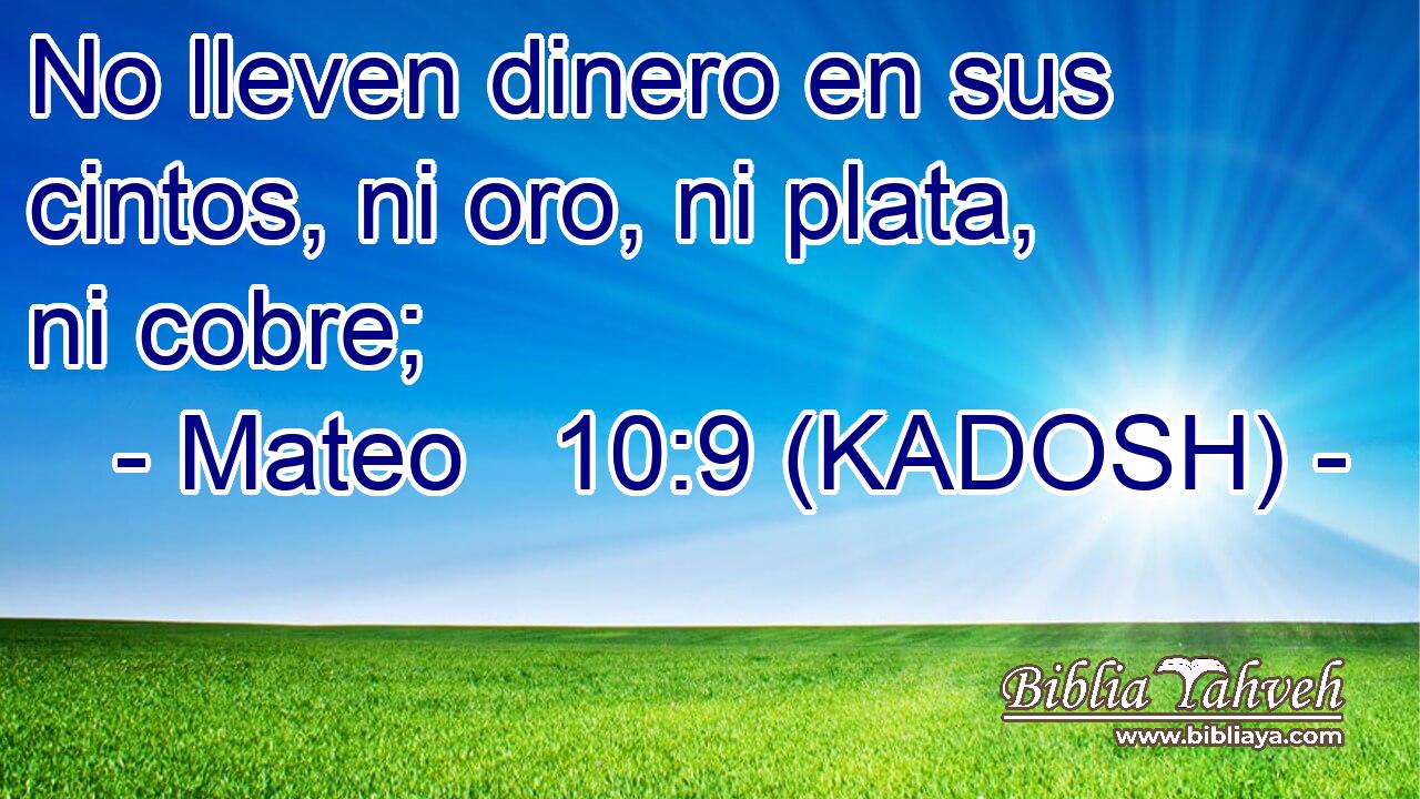  No lleven dinero en sus cintos, ni oro, ni plata, ni cobre; 