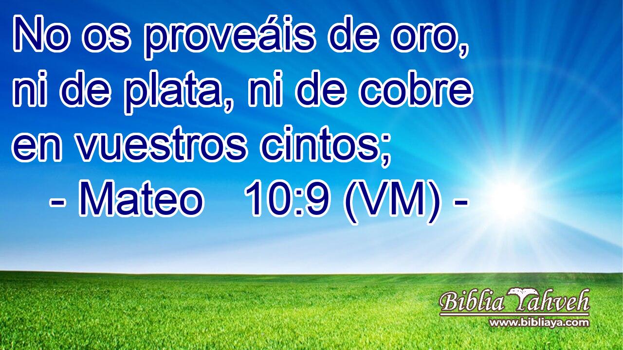  No os proveáis de oro, ni de plata, ni de cobre en vuestros cintos; 