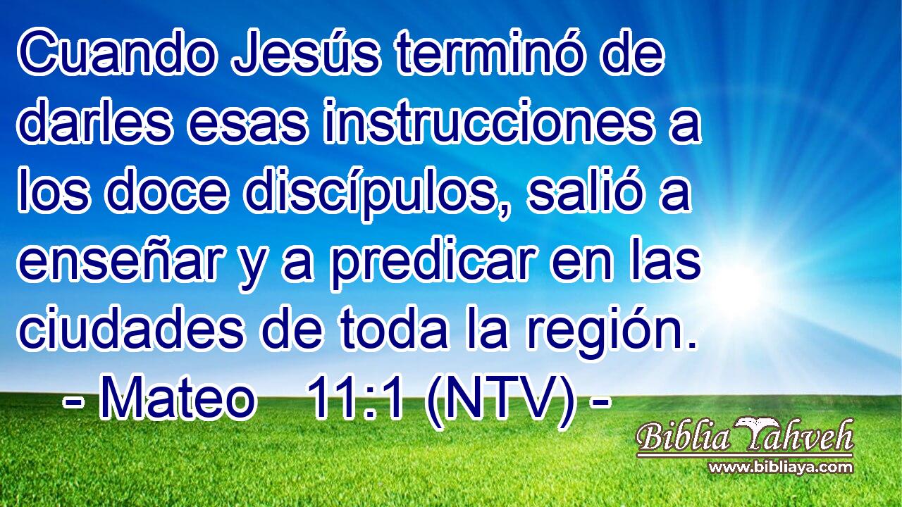 Cuando Jesús terminó de darles esas instrucciones a los doce discípulos, salió a enseñar y a predicar en las ciudades de toda la región.