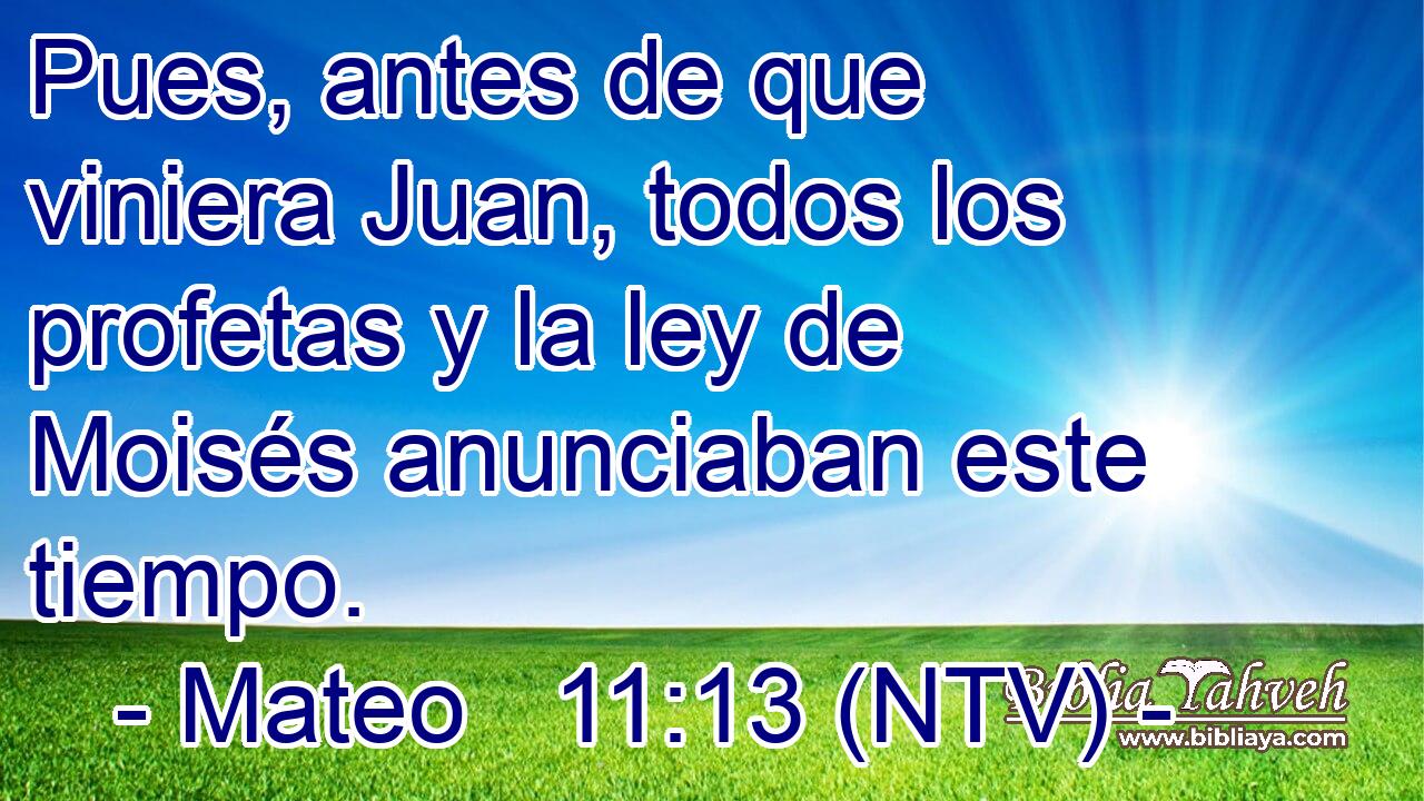 Pues, antes de que viniera Juan, todos los profetas y la ley de Moisés anunciaban este tiempo.