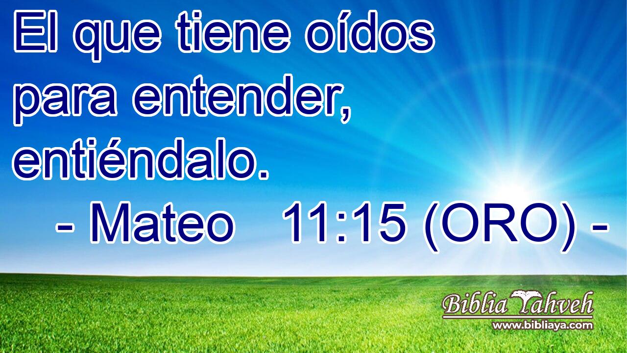  El que tiene oídos para entender, entiéndalo. 