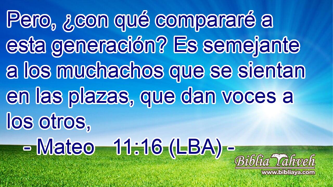Pero, ¿con qué compararé a esta generación? Es semejante a los muchachos que se sientan en las plazas, que dan voces a los otros,