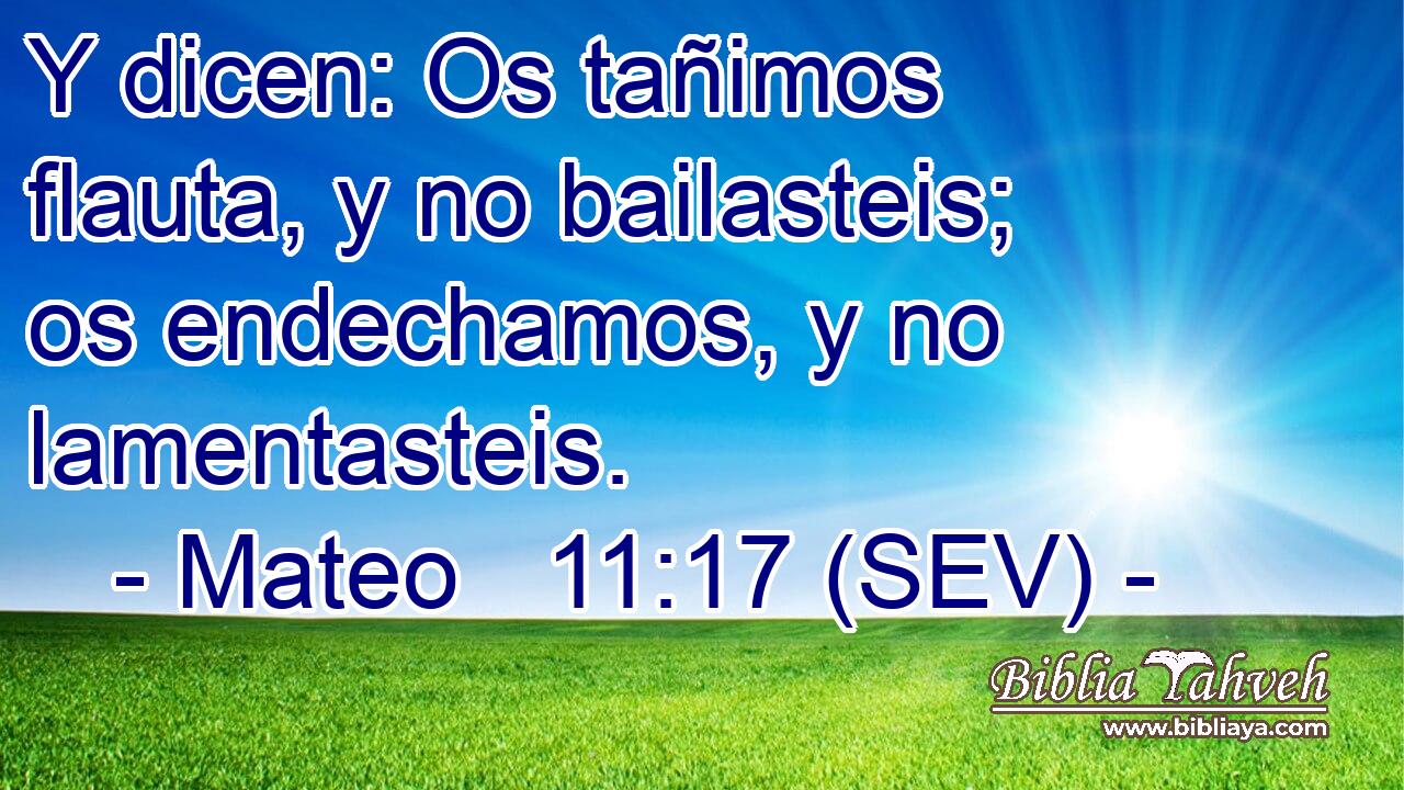 Y dicen: Os tañimos flauta, y no bailasteis; os endechamos, y no lamentasteis.