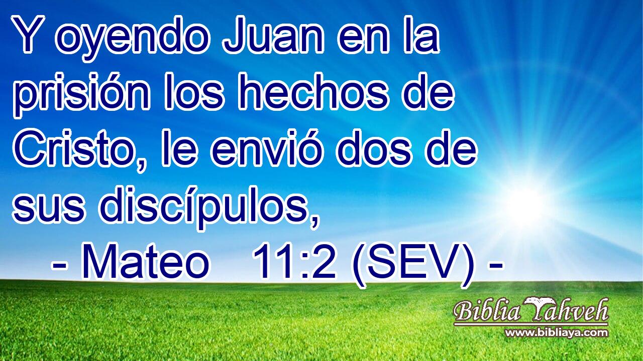 Y oyendo Juan en la prisión los hechos de Cristo, le envió dos de sus discípulos,